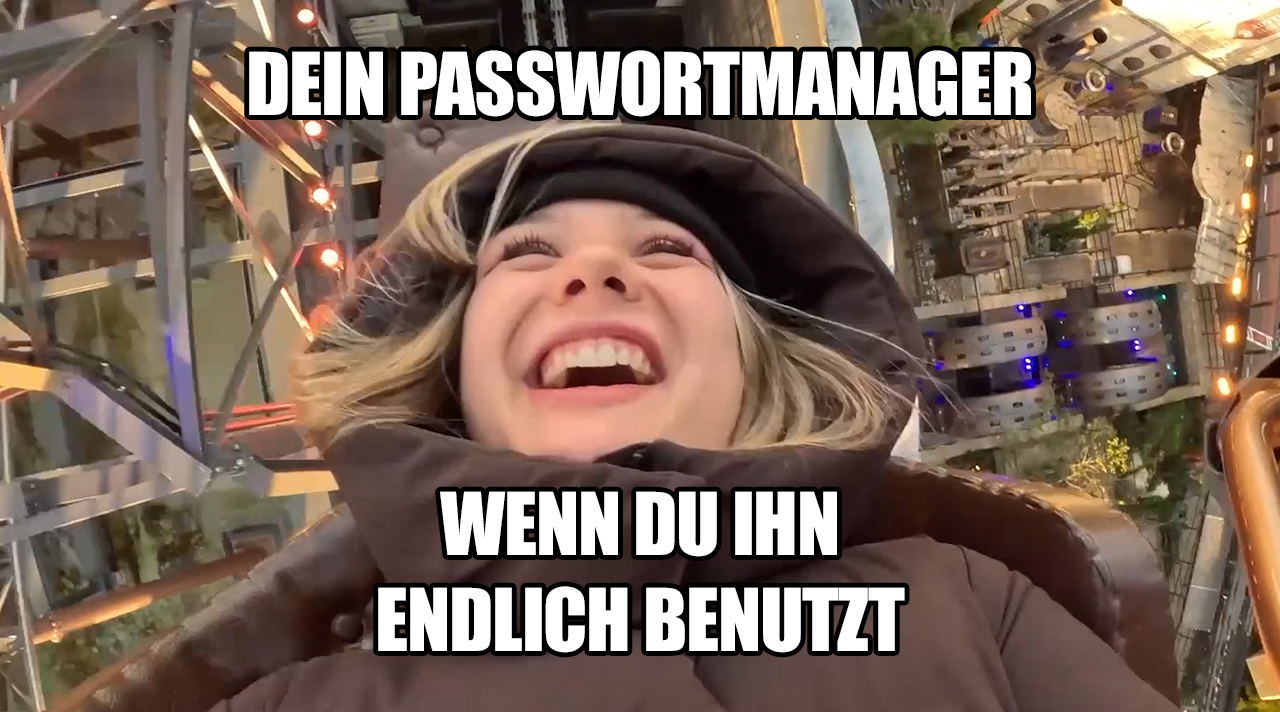 Ollimeee fährt lachend in einer Achterbahn durch einen Looping. Text im Bild: Dein Passwortmanager, wenn du ihn endlich benutzt. (Quelle: BSI) Ollimeee fährt lachend in einer Achterbahn durch einen Looping. Text im Bild: Dein Passwortmanager, wenn du ihn endlich benutzt.