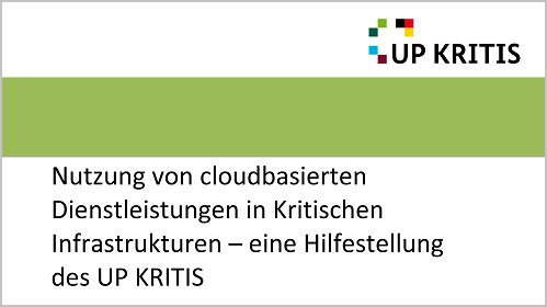 Nutzung von cloudbasierten Dienstleistungen in Kritischen Infrastrukturen – eine Hilfestellung des UP KRITIS (Quelle: BSI) Nutzung von cloudbasierten Dienstleistungen in Kritischen Infrastrukturen – eine Hilfestellung des UP KRITIS