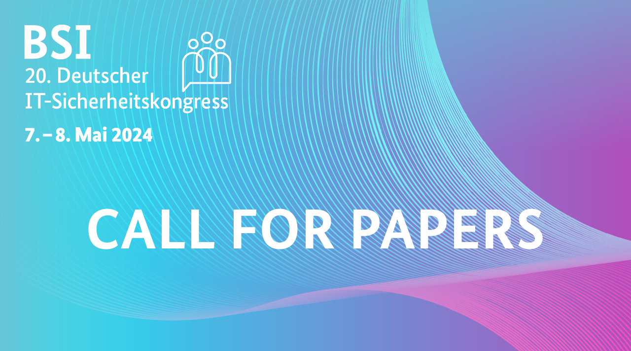 20. Deutscher IT-Sicherheitskongress 7. - 8.Mai 2024 Digital (Quelle: BSI) 20. Deutscher IT-Sicherheitskongress 7. - 8.Mai 2024 Digital